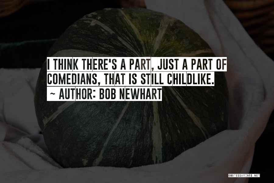 Bob Newhart Quotes: I Think There's A Part, Just A Part Of Comedians, That Is Still Childlike.