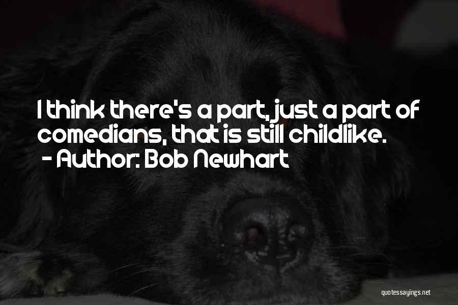 Bob Newhart Quotes: I Think There's A Part, Just A Part Of Comedians, That Is Still Childlike.