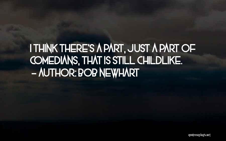 Bob Newhart Quotes: I Think There's A Part, Just A Part Of Comedians, That Is Still Childlike.