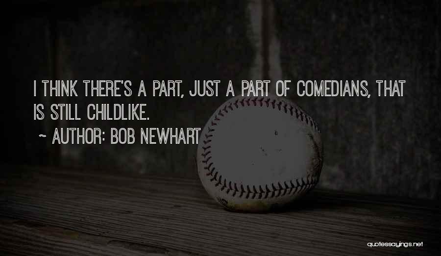 Bob Newhart Quotes: I Think There's A Part, Just A Part Of Comedians, That Is Still Childlike.