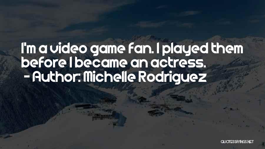 Michelle Rodriguez Quotes: I'm A Video Game Fan. I Played Them Before I Became An Actress.