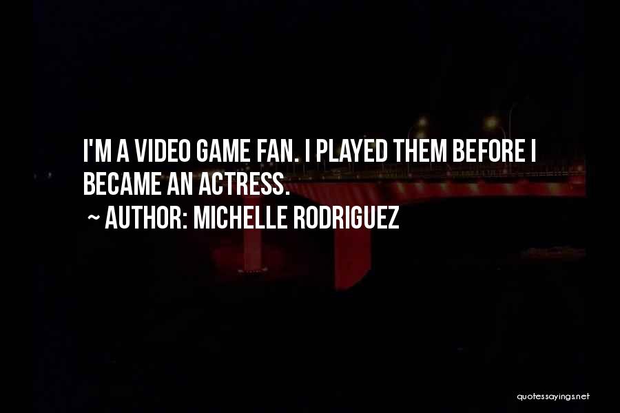 Michelle Rodriguez Quotes: I'm A Video Game Fan. I Played Them Before I Became An Actress.