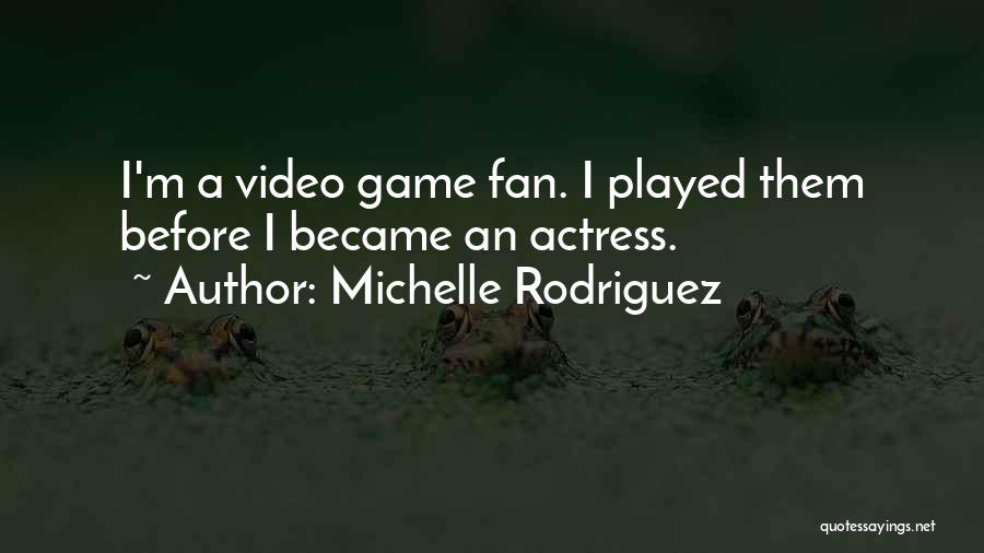 Michelle Rodriguez Quotes: I'm A Video Game Fan. I Played Them Before I Became An Actress.