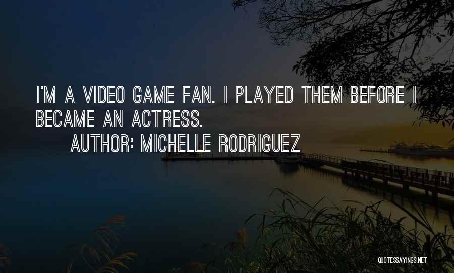 Michelle Rodriguez Quotes: I'm A Video Game Fan. I Played Them Before I Became An Actress.