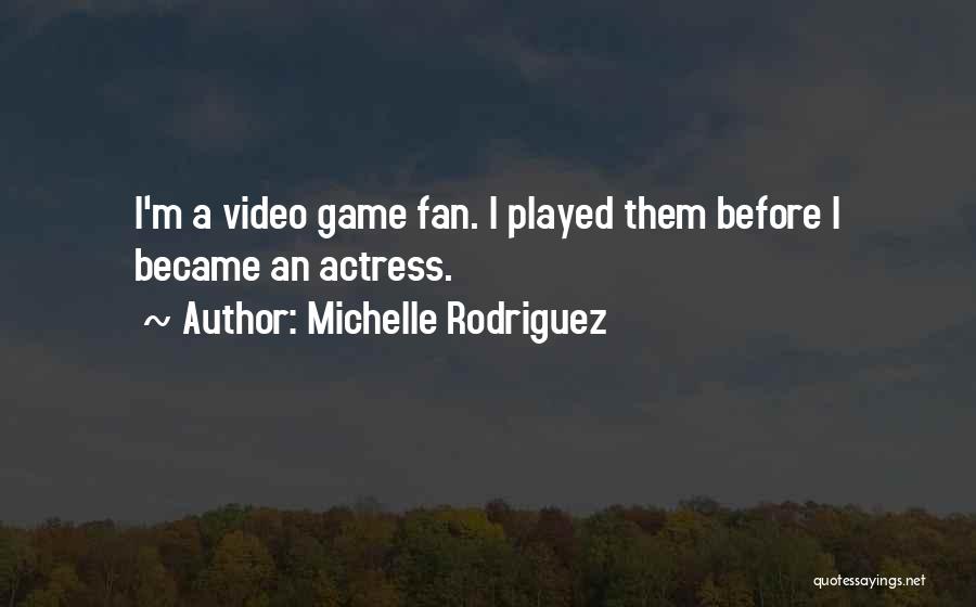 Michelle Rodriguez Quotes: I'm A Video Game Fan. I Played Them Before I Became An Actress.