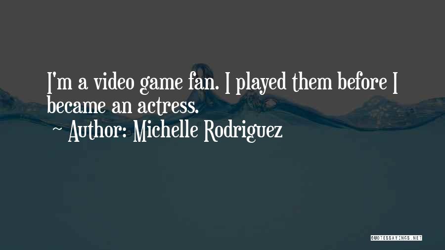 Michelle Rodriguez Quotes: I'm A Video Game Fan. I Played Them Before I Became An Actress.