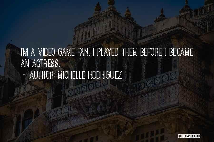 Michelle Rodriguez Quotes: I'm A Video Game Fan. I Played Them Before I Became An Actress.