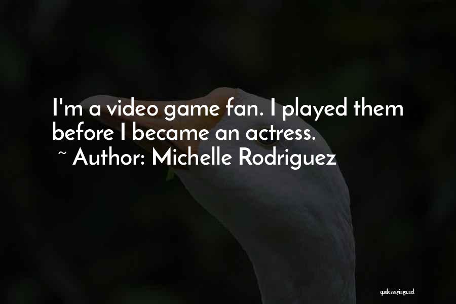 Michelle Rodriguez Quotes: I'm A Video Game Fan. I Played Them Before I Became An Actress.