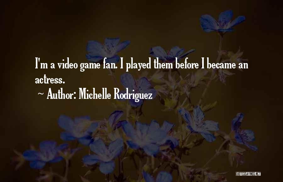 Michelle Rodriguez Quotes: I'm A Video Game Fan. I Played Them Before I Became An Actress.