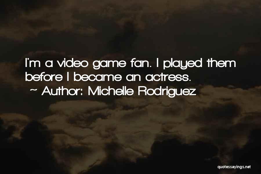 Michelle Rodriguez Quotes: I'm A Video Game Fan. I Played Them Before I Became An Actress.