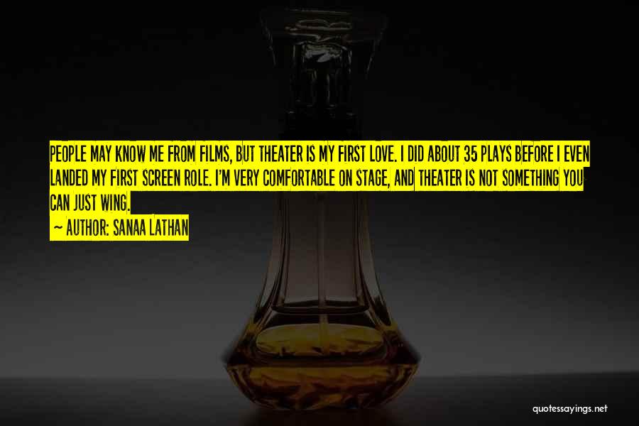 Sanaa Lathan Quotes: People May Know Me From Films, But Theater Is My First Love. I Did About 35 Plays Before I Even