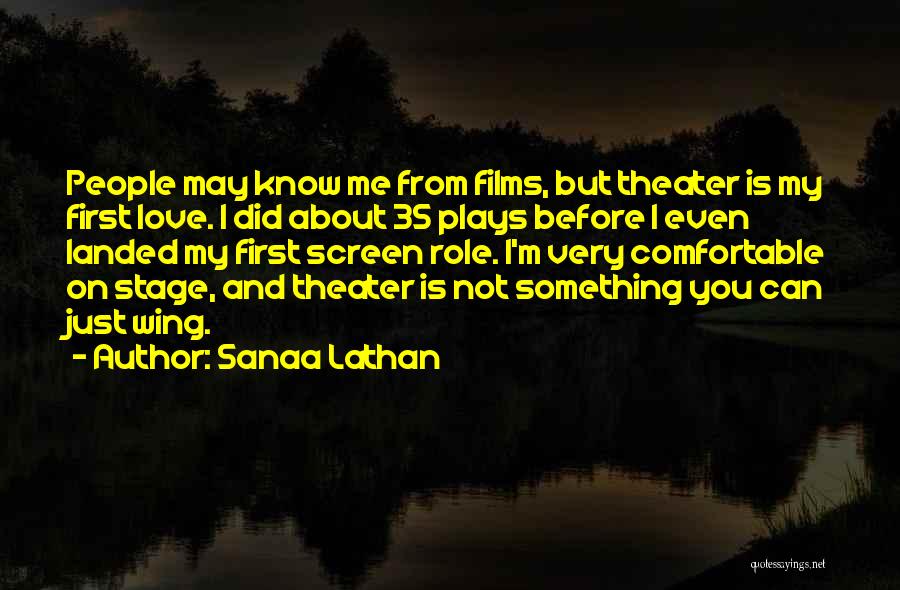 Sanaa Lathan Quotes: People May Know Me From Films, But Theater Is My First Love. I Did About 35 Plays Before I Even