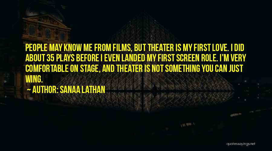 Sanaa Lathan Quotes: People May Know Me From Films, But Theater Is My First Love. I Did About 35 Plays Before I Even