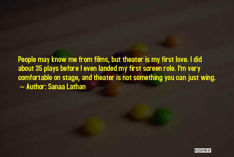 Sanaa Lathan Quotes: People May Know Me From Films, But Theater Is My First Love. I Did About 35 Plays Before I Even