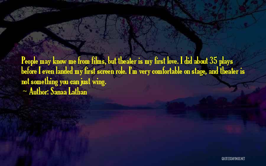 Sanaa Lathan Quotes: People May Know Me From Films, But Theater Is My First Love. I Did About 35 Plays Before I Even