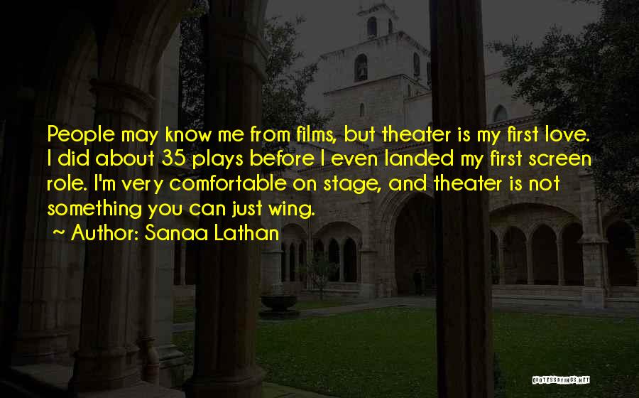 Sanaa Lathan Quotes: People May Know Me From Films, But Theater Is My First Love. I Did About 35 Plays Before I Even