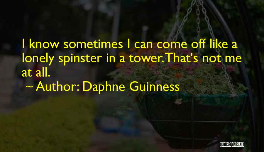 Daphne Guinness Quotes: I Know Sometimes I Can Come Off Like A Lonely Spinster In A Tower. That's Not Me At All.