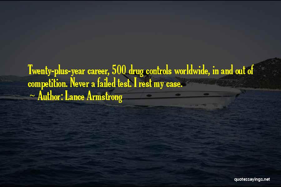 Lance Armstrong Quotes: Twenty-plus-year Career, 500 Drug Controls Worldwide, In And Out Of Competition. Never A Failed Test. I Rest My Case.