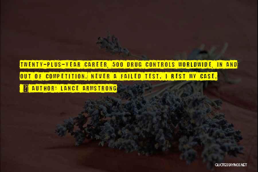 Lance Armstrong Quotes: Twenty-plus-year Career, 500 Drug Controls Worldwide, In And Out Of Competition. Never A Failed Test. I Rest My Case.