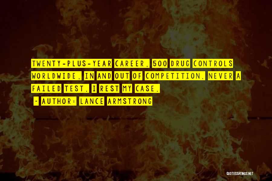 Lance Armstrong Quotes: Twenty-plus-year Career, 500 Drug Controls Worldwide, In And Out Of Competition. Never A Failed Test. I Rest My Case.