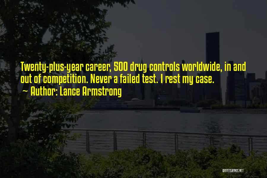 Lance Armstrong Quotes: Twenty-plus-year Career, 500 Drug Controls Worldwide, In And Out Of Competition. Never A Failed Test. I Rest My Case.