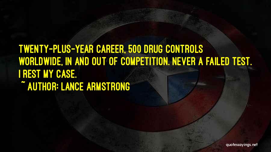 Lance Armstrong Quotes: Twenty-plus-year Career, 500 Drug Controls Worldwide, In And Out Of Competition. Never A Failed Test. I Rest My Case.