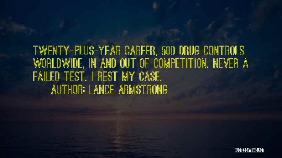 Lance Armstrong Quotes: Twenty-plus-year Career, 500 Drug Controls Worldwide, In And Out Of Competition. Never A Failed Test. I Rest My Case.