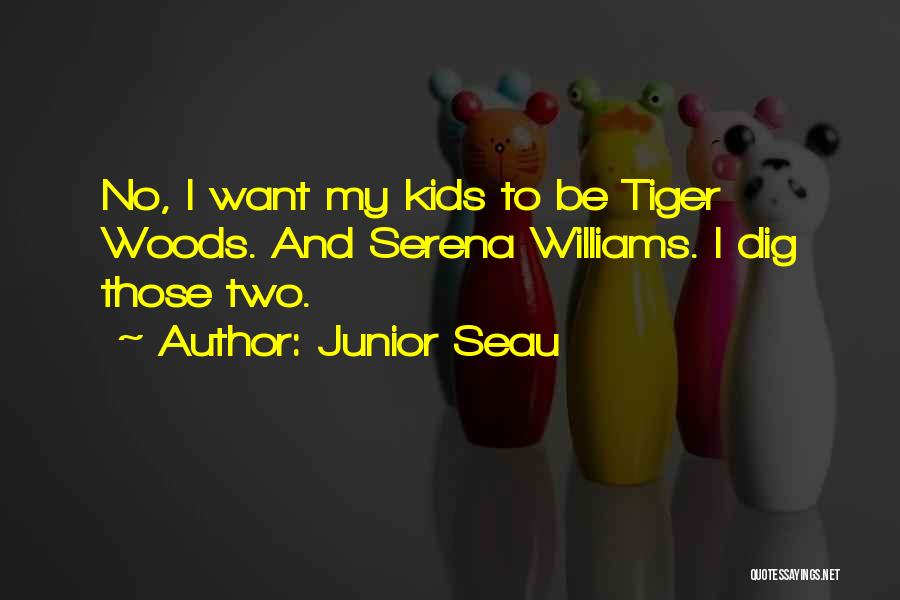 Junior Seau Quotes: No, I Want My Kids To Be Tiger Woods. And Serena Williams. I Dig Those Two.