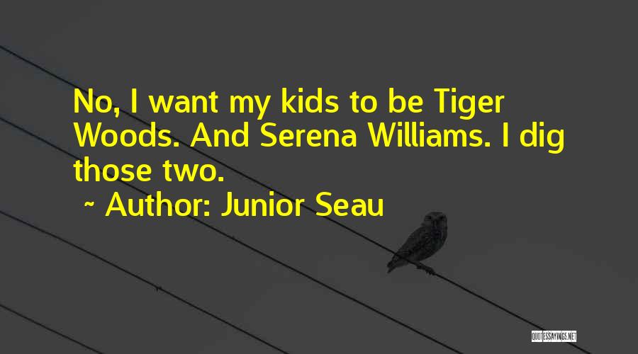 Junior Seau Quotes: No, I Want My Kids To Be Tiger Woods. And Serena Williams. I Dig Those Two.