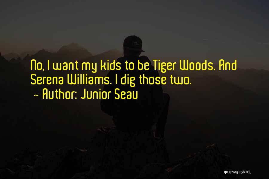 Junior Seau Quotes: No, I Want My Kids To Be Tiger Woods. And Serena Williams. I Dig Those Two.