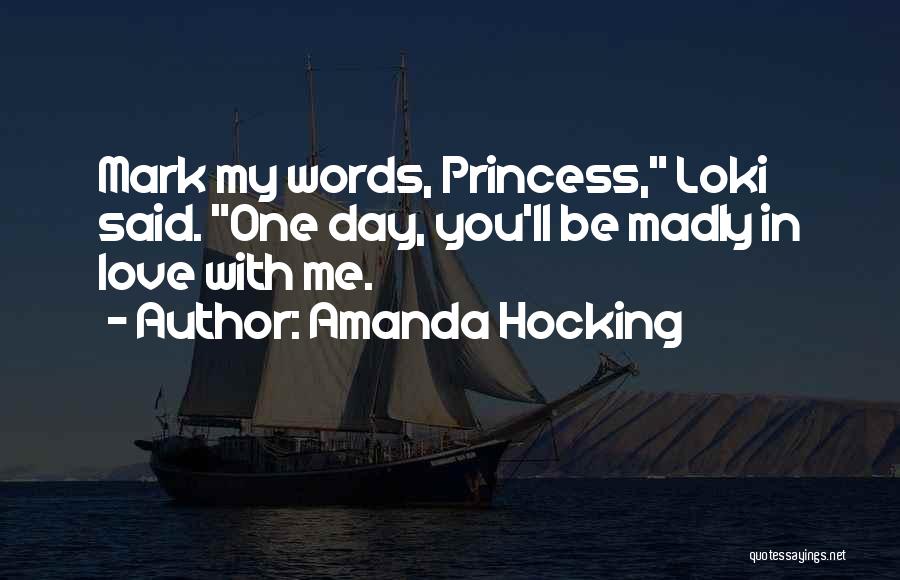Amanda Hocking Quotes: Mark My Words, Princess, Loki Said. One Day, You'll Be Madly In Love With Me.