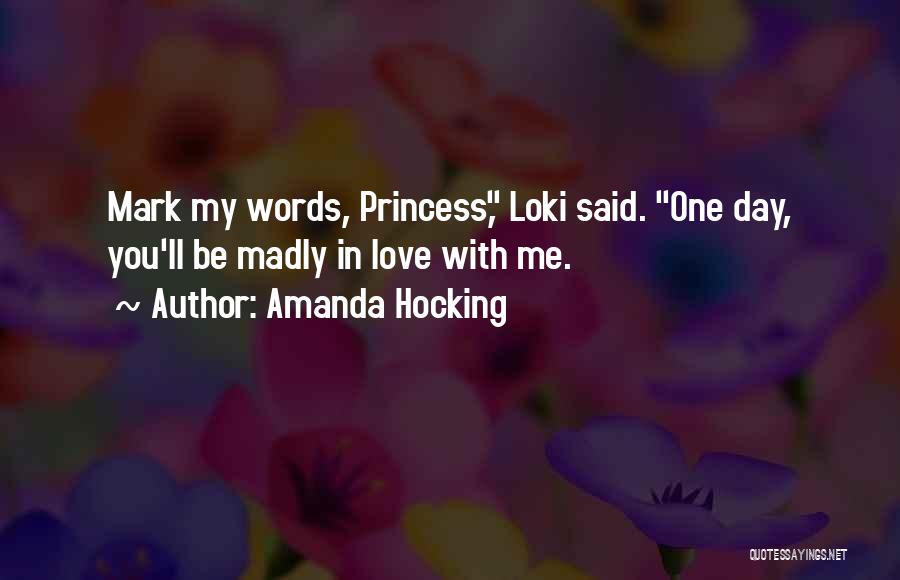 Amanda Hocking Quotes: Mark My Words, Princess, Loki Said. One Day, You'll Be Madly In Love With Me.