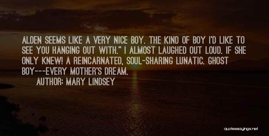 Mary Lindsey Quotes: Alden Seems Like A Very Nice Boy. The Kind Of Boy I'd Like To See You Hanging Out With. I