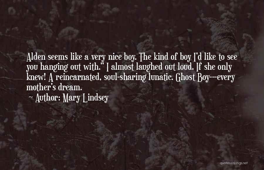 Mary Lindsey Quotes: Alden Seems Like A Very Nice Boy. The Kind Of Boy I'd Like To See You Hanging Out With. I