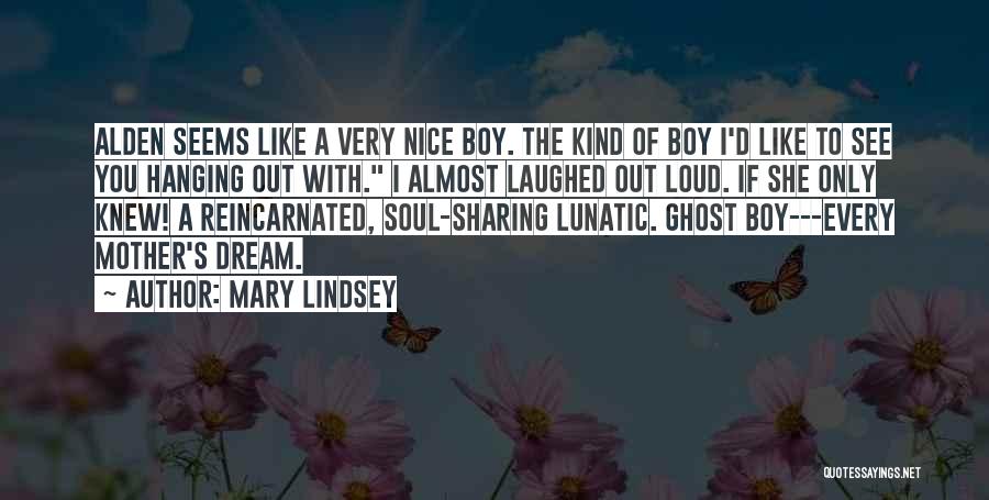 Mary Lindsey Quotes: Alden Seems Like A Very Nice Boy. The Kind Of Boy I'd Like To See You Hanging Out With. I