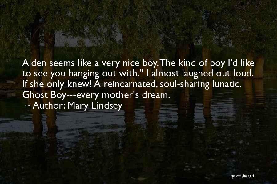 Mary Lindsey Quotes: Alden Seems Like A Very Nice Boy. The Kind Of Boy I'd Like To See You Hanging Out With. I