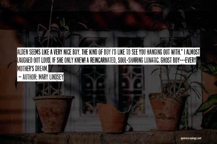 Mary Lindsey Quotes: Alden Seems Like A Very Nice Boy. The Kind Of Boy I'd Like To See You Hanging Out With. I