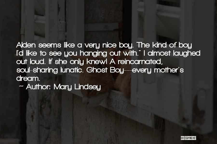 Mary Lindsey Quotes: Alden Seems Like A Very Nice Boy. The Kind Of Boy I'd Like To See You Hanging Out With. I