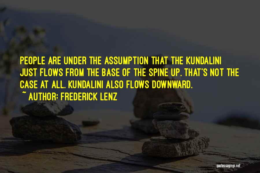 Frederick Lenz Quotes: People Are Under The Assumption That The Kundalini Just Flows From The Base Of The Spine Up. That's Not The