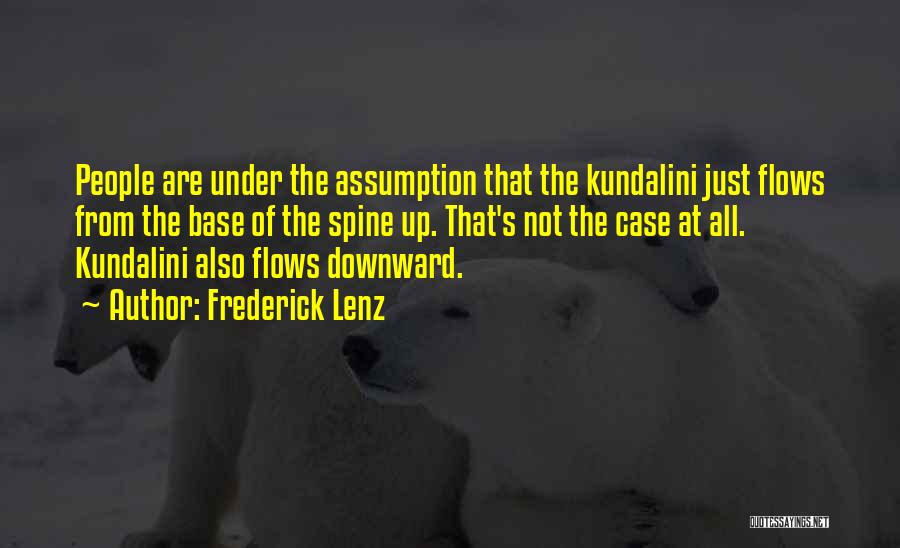 Frederick Lenz Quotes: People Are Under The Assumption That The Kundalini Just Flows From The Base Of The Spine Up. That's Not The