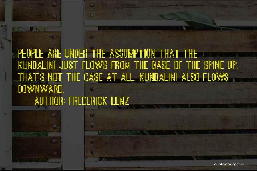 Frederick Lenz Quotes: People Are Under The Assumption That The Kundalini Just Flows From The Base Of The Spine Up. That's Not The
