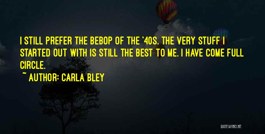 Carla Bley Quotes: I Still Prefer The Bebop Of The '40s. The Very Stuff I Started Out With Is Still The Best To