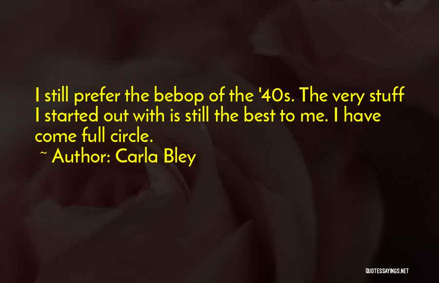 Carla Bley Quotes: I Still Prefer The Bebop Of The '40s. The Very Stuff I Started Out With Is Still The Best To