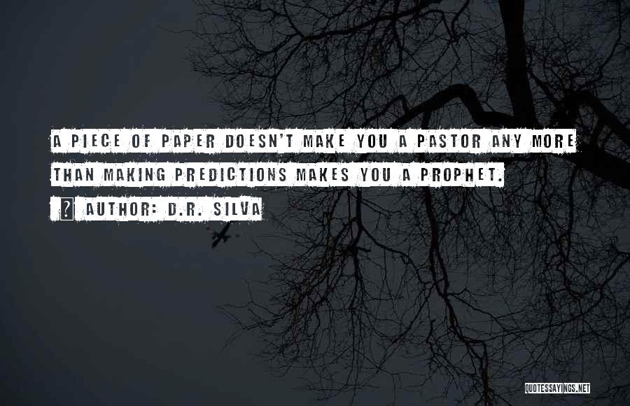 D.R. Silva Quotes: A Piece Of Paper Doesn't Make You A Pastor Any More Than Making Predictions Makes You A Prophet.