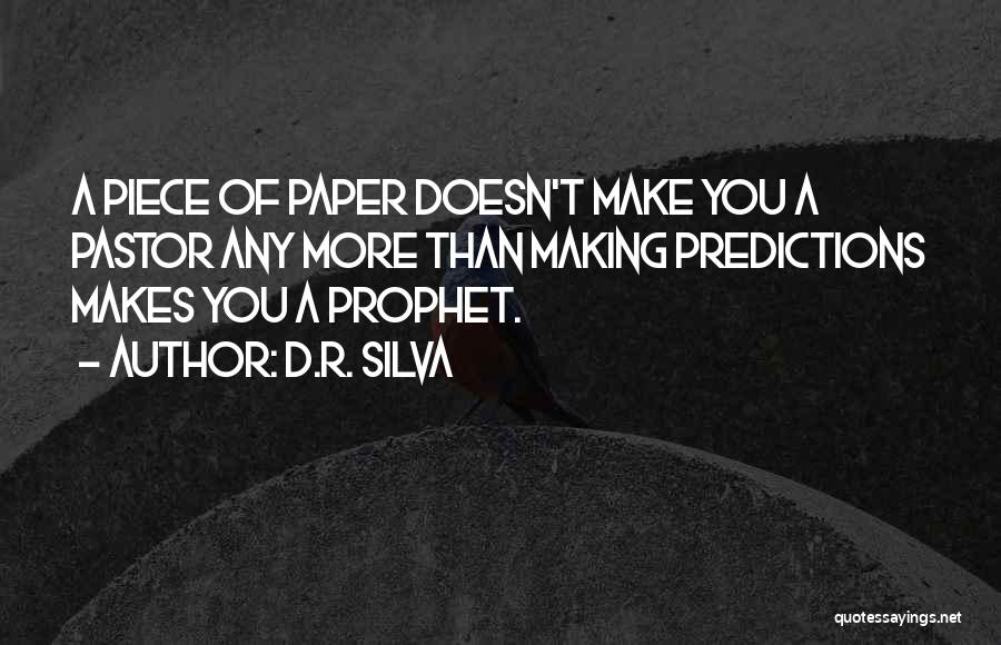 D.R. Silva Quotes: A Piece Of Paper Doesn't Make You A Pastor Any More Than Making Predictions Makes You A Prophet.