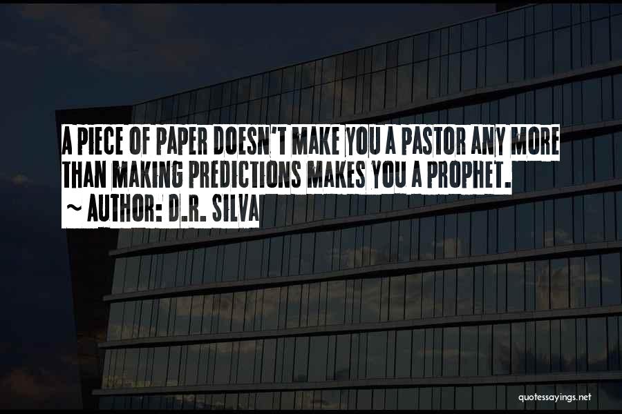 D.R. Silva Quotes: A Piece Of Paper Doesn't Make You A Pastor Any More Than Making Predictions Makes You A Prophet.