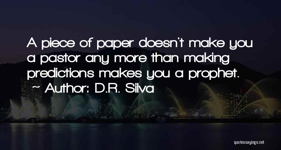 D.R. Silva Quotes: A Piece Of Paper Doesn't Make You A Pastor Any More Than Making Predictions Makes You A Prophet.