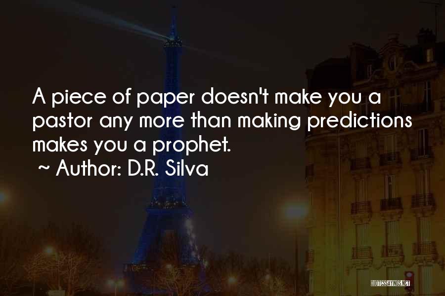 D.R. Silva Quotes: A Piece Of Paper Doesn't Make You A Pastor Any More Than Making Predictions Makes You A Prophet.