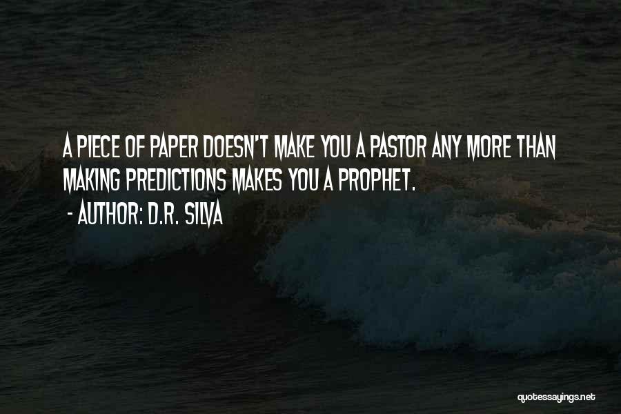 D.R. Silva Quotes: A Piece Of Paper Doesn't Make You A Pastor Any More Than Making Predictions Makes You A Prophet.
