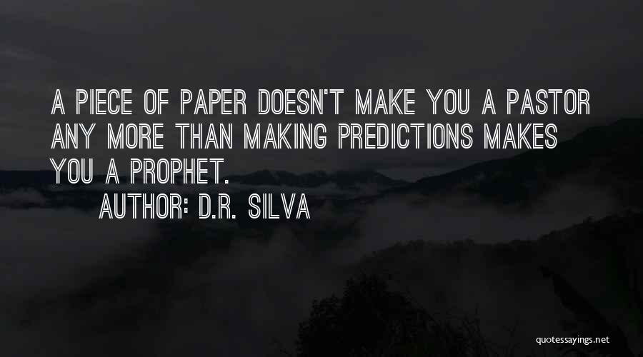 D.R. Silva Quotes: A Piece Of Paper Doesn't Make You A Pastor Any More Than Making Predictions Makes You A Prophet.